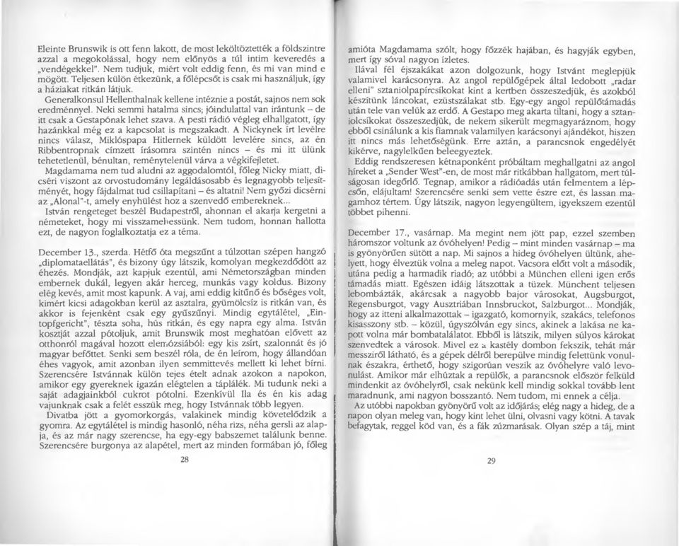 Generalkonsul Hellenthalnak kellene intéznie a postát, sajnos nem sok eredménnyel. Neki semmi hatalma sincs; jóindulattal van irántunk de itt csak a Gestapónak lehet szava.