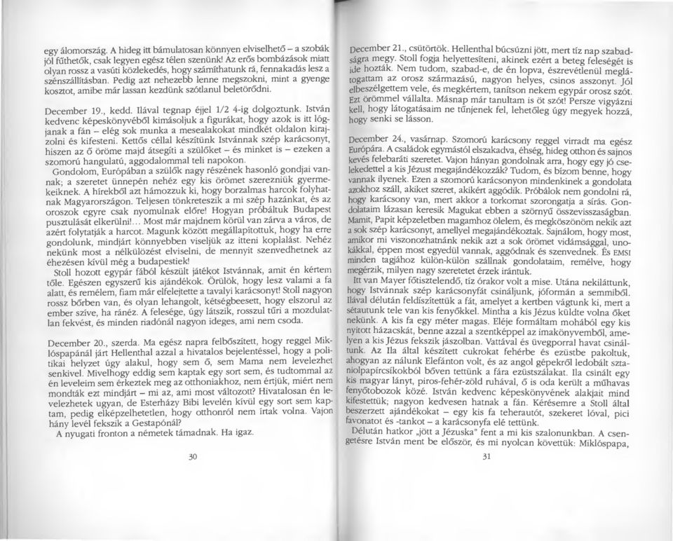 Pedig azt nehezebb lenne megszokni, mint a gyenge kosztot, amibe már lassan kezdünk szótlanul beletörődni. December 19., kedd. Ilával tegnap éjjel 1/2 4-ig dolgoztunk.