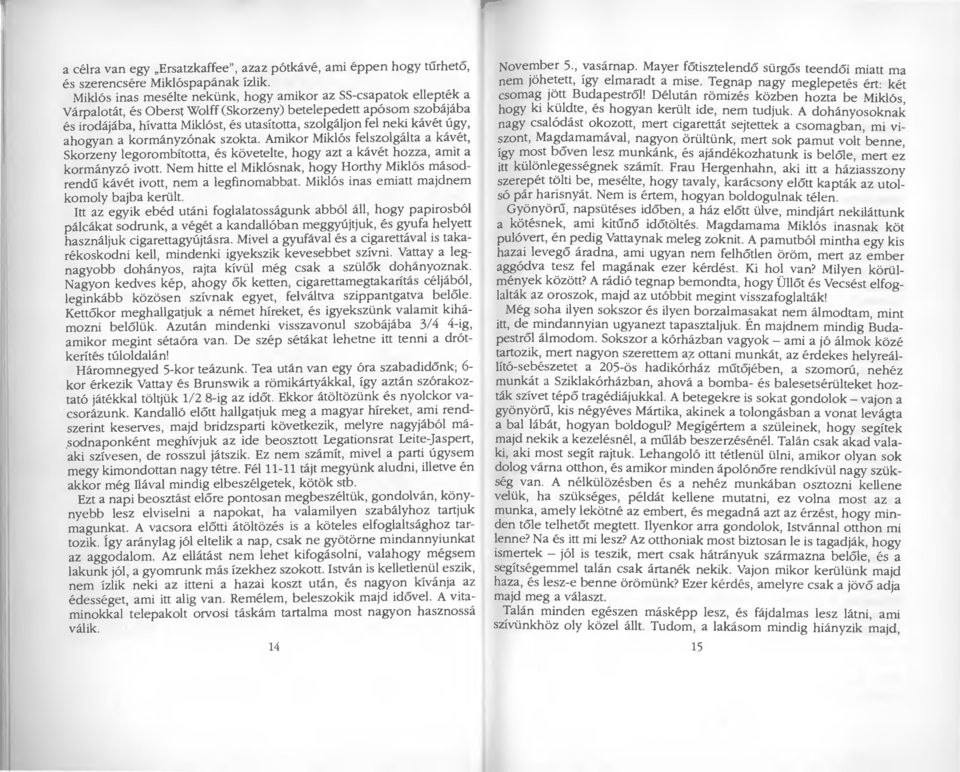 neki kávét úgy, ahogyan a kormányzónak szokta. Amikor Miklós felszolgálta a kávét, Skorzeny legorombította, és követelte, hogy azt a kávét hozza, amit a kormányzó ivott.