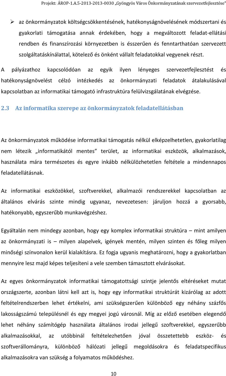 A pályázathoz kapcsolódóan az egyik ilyen lényeges szervezetfejlesztést és hatékonyságnövelést célzó intézkedés az önkormányzati feladatok átalakulásával kapcsolatban az informatikai támogató