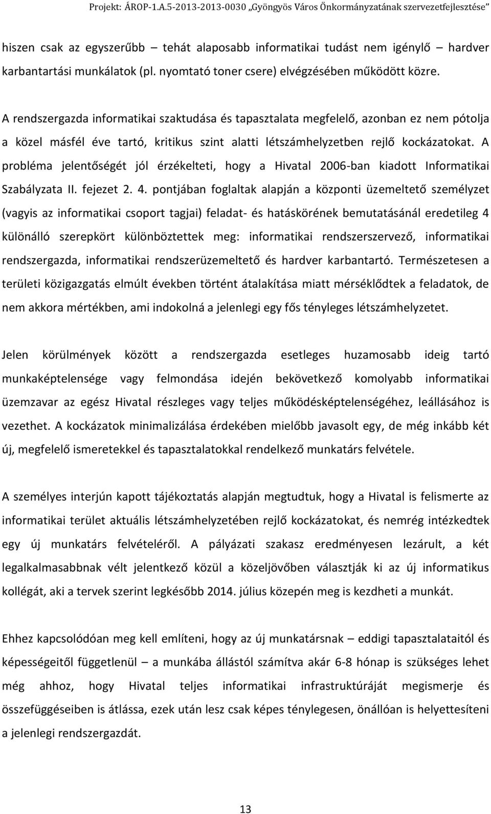 A probléma jelentőségét jól érzékelteti, hogy a Hivatal 2006-ban kiadott Informatikai Szabályzata II. fejezet 2. 4.