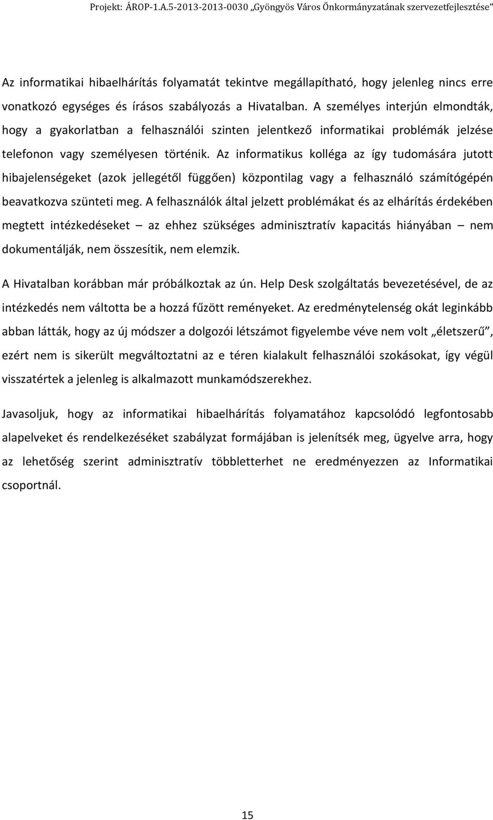 Az informatikus kolléga az így tudomására jutott hibajelenségeket (azok jellegétől függően) központilag vagy a felhasználó számítógépén beavatkozva szünteti meg.