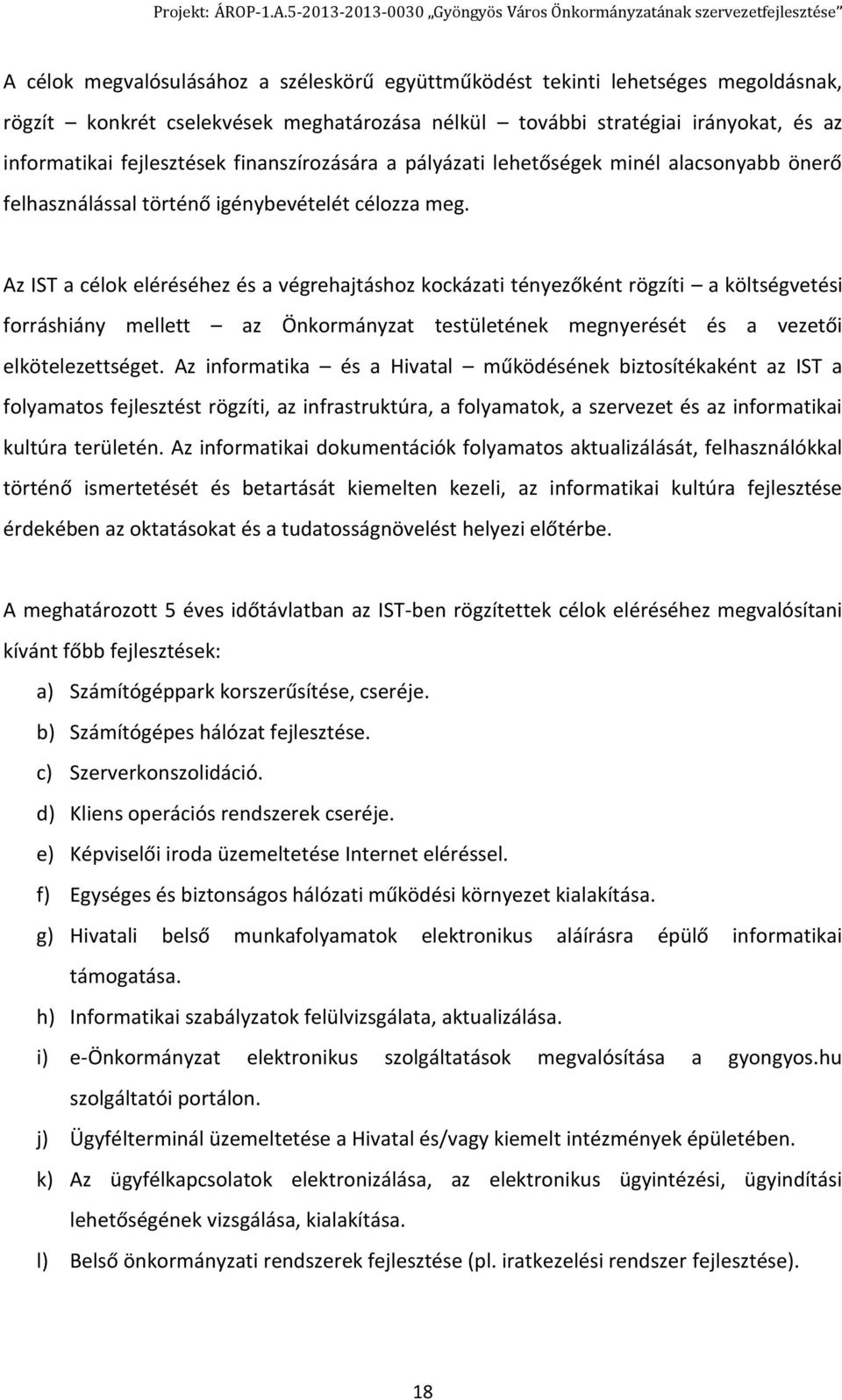 Az IST a célok eléréséhez és a végrehajtáshoz kockázati tényezőként rögzíti a költségvetési forráshiány mellett az Önkormányzat testületének megnyerését és a vezetői elkötelezettséget.