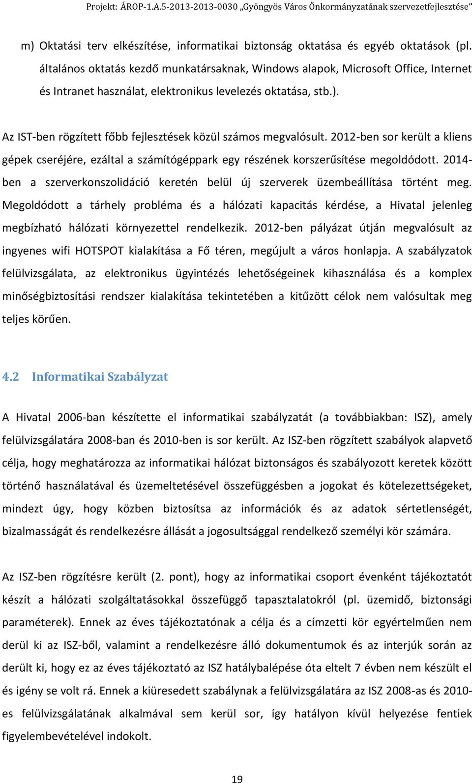 Az IST-ben rögzített főbb fejlesztések közül számos megvalósult. 2012-ben sor került a kliens gépek cseréjére, ezáltal a számítógéppark egy részének korszerűsítése megoldódott.