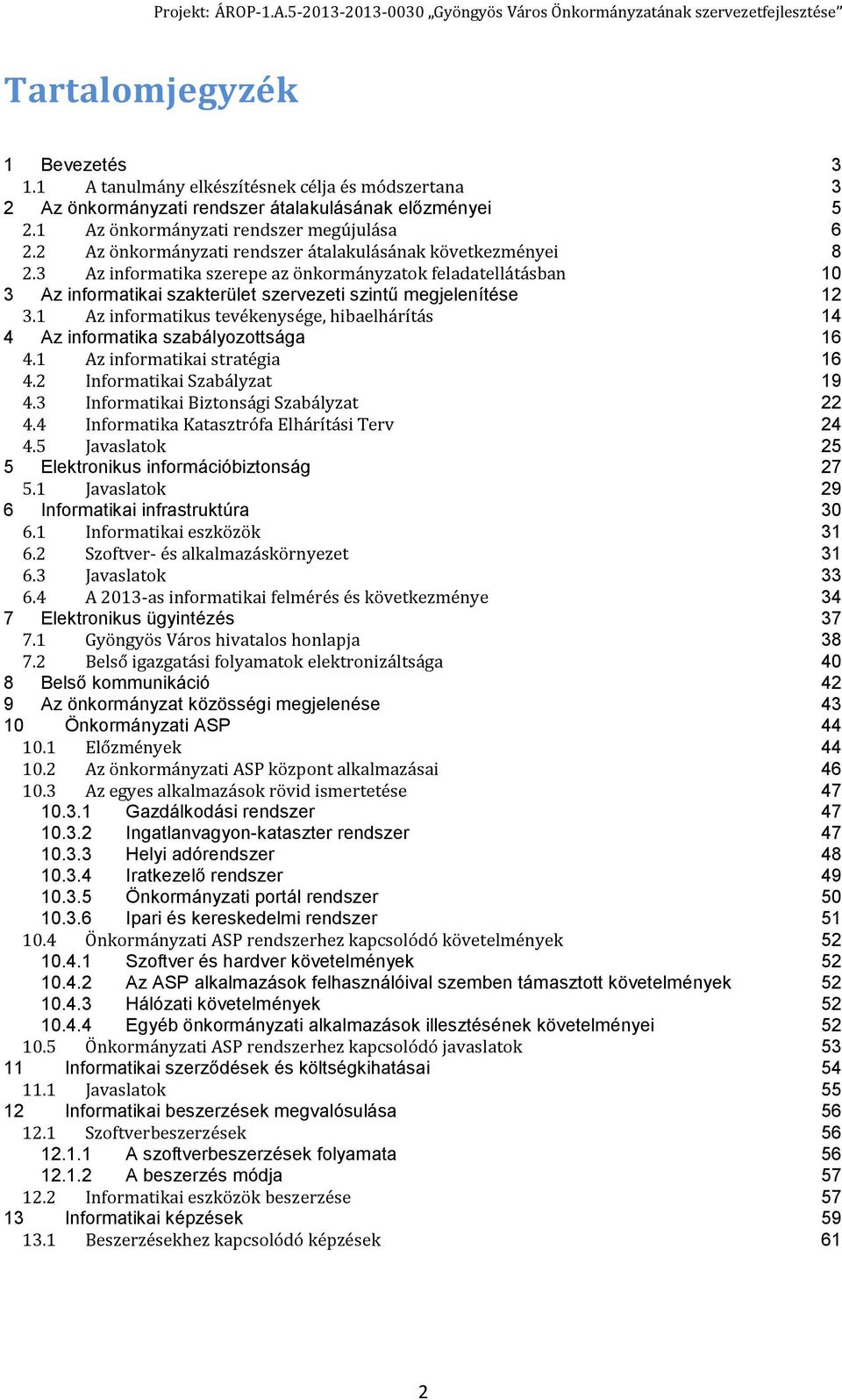 1 Az informatikus tevékenysége, hibaelhárítás 14 4 Az informatika szabályozottsága 16 4.1 Az informatikai stratégia 16 4.2 Informatikai Szabályzat 19 4.3 Informatikai Biztonsági Szabályzat 22 4.