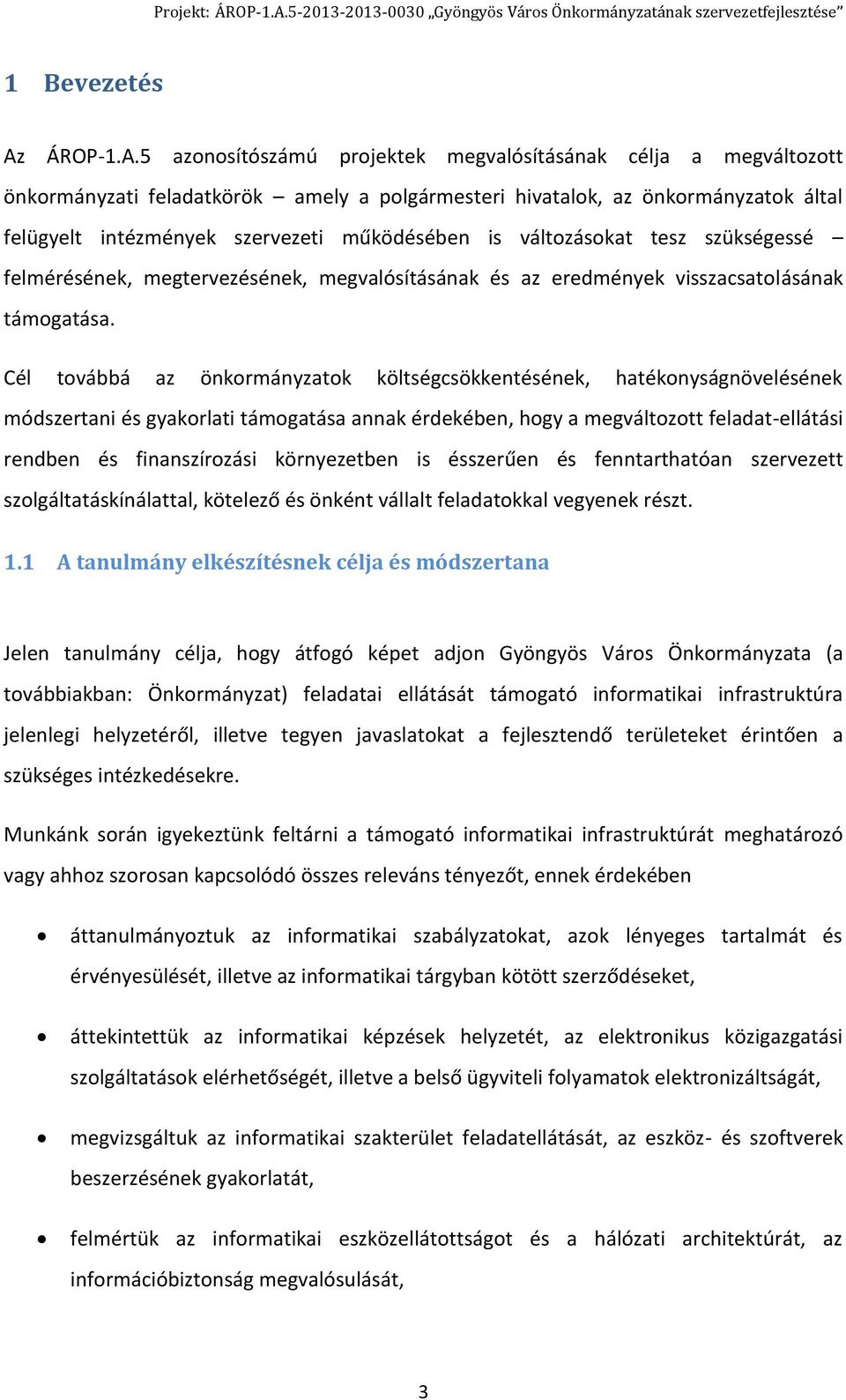 5 azonosítószámú projektek megvalósításának célja a megváltozott önkormányzati feladatkörök amely a polgármesteri hivatalok, az önkormányzatok által felügyelt intézmények szervezeti működésében is