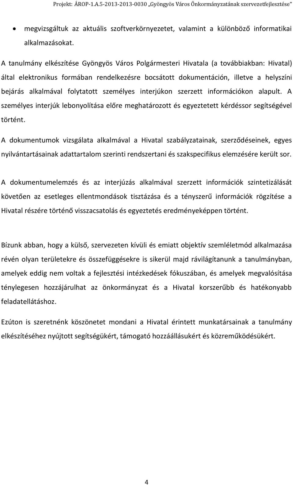 folytatott személyes interjúkon szerzett információkon alapult. A személyes interjúk lebonyolítása előre meghatározott és egyeztetett kérdéssor segítségével történt.