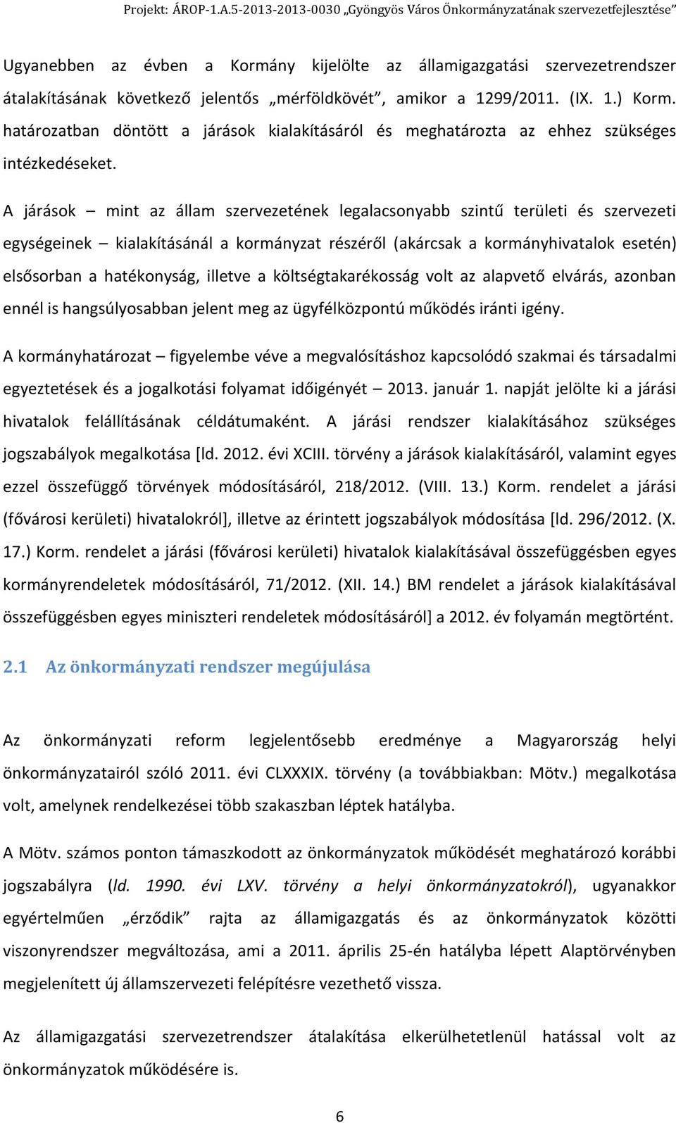 A járások mint az állam szervezetének legalacsonyabb szintű területi és szervezeti egységeinek kialakításánál a kormányzat részéről (akárcsak a kormányhivatalok esetén) elsősorban a hatékonyság,