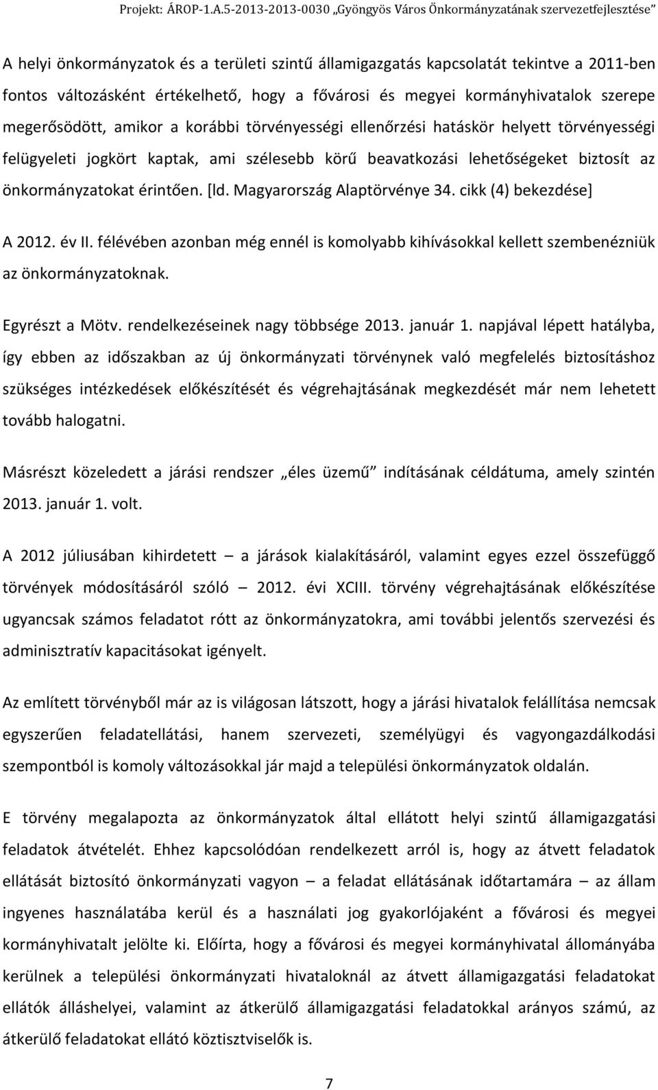 Magyarország Alaptörvénye 34. cikk (4) bekezdése] A 2012. év II. félévében azonban még ennél is komolyabb kihívásokkal kellett szembenézniük az önkormányzatoknak. Egyrészt a Mötv.