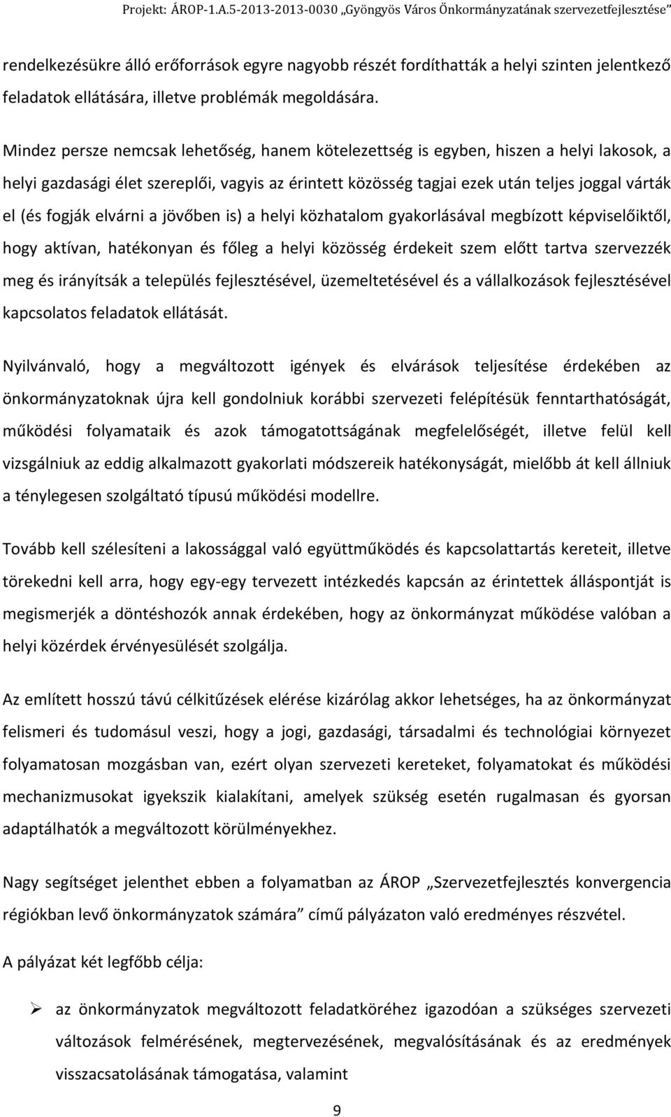 fogják elvárni a jövőben is) a helyi közhatalom gyakorlásával megbízott képviselőiktől, hogy aktívan, hatékonyan és főleg a helyi közösség érdekeit szem előtt tartva szervezzék meg és irányítsák a