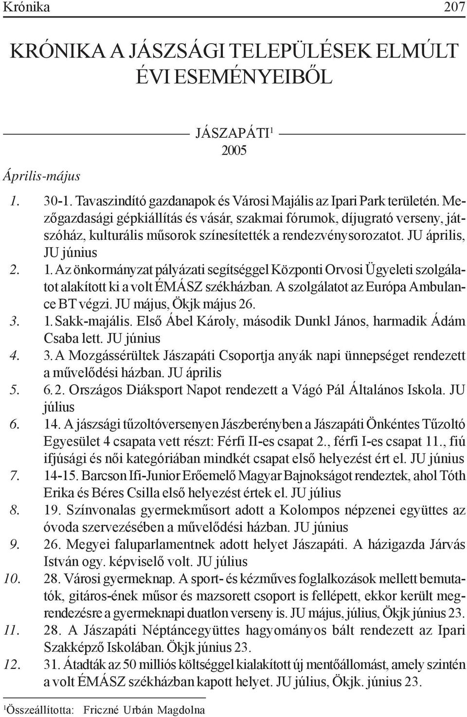 Az önkormányzat pályázati segítséggel Központi Orvosi Ügyeleti szolgálatot alakított ki a volt ÉMÁSZ székházban. A szolgálatot az Európa Ambulance BT végzi. JU május, Ökjk május 26. 3. 1.Sakk-majális.