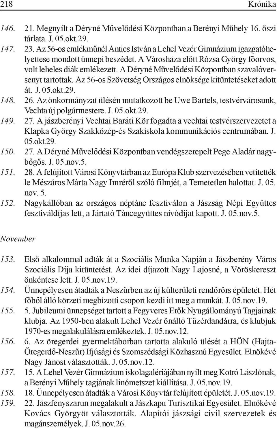 A Déryné Művelődési Központban szavalóversenyt tartottak. Az 56-os Szövetség Országos elnöksége kitüntetéseket adott át. J. 05.okt.29. 148. 26.