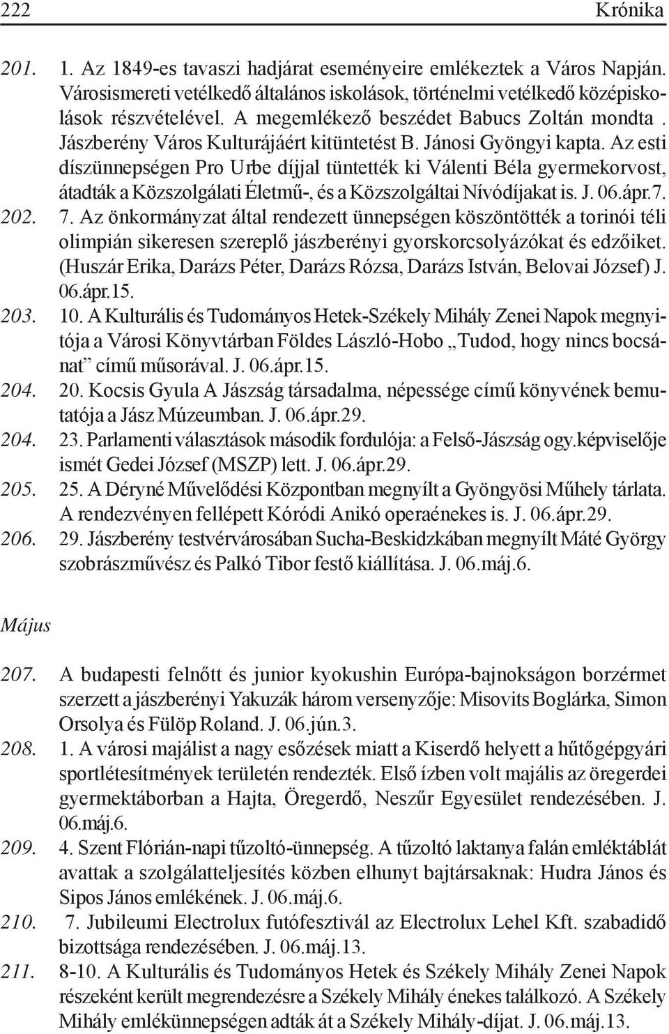 Az esti díszünnepségen Pro Urbe díjjal tüntették ki Válenti Béla gyermekorvost, átadták a Közszolgálati Életmű-, és a Közszolgáltai Nívódíjakat is. J. 06.ápr.7. 202. 7.