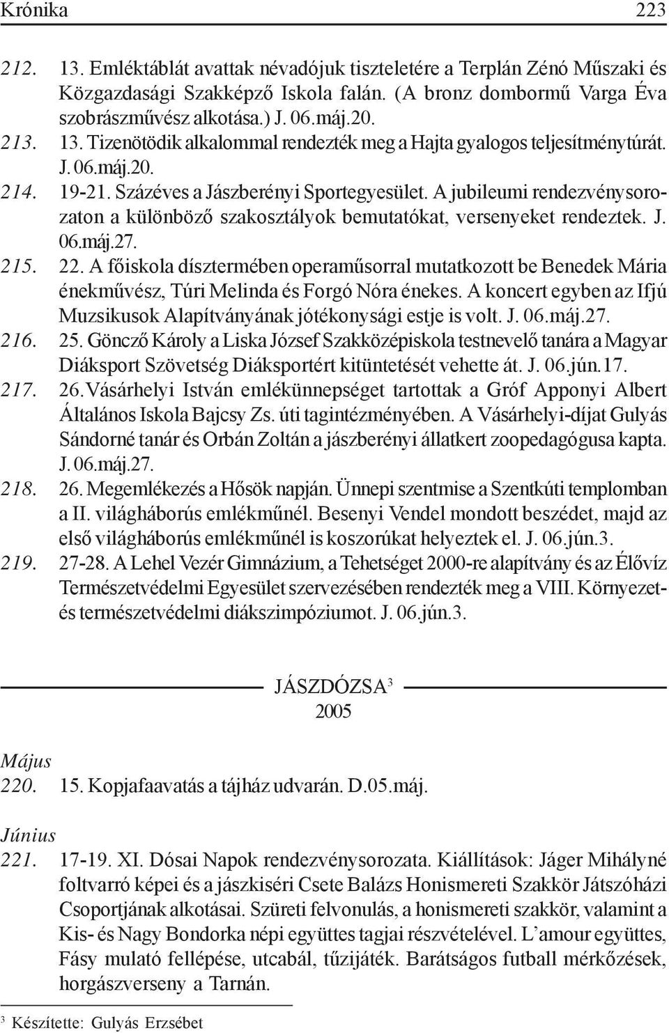 A jubileumi rendezvénysorozaton a különböző szakosztályok bemutatókat, versenyeket rendeztek. J. 06.máj.27. 215. 22.