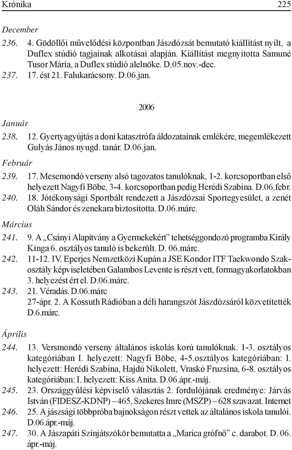 Gyertyagyújtás a doni katasztrófa áldozatainak emlékére, megemlékezett Gulyás János nyugd. tanár. D.06.jan. Február 239. 17. Mesemondó verseny alsó tagozatos tanulóknak, 1-2.