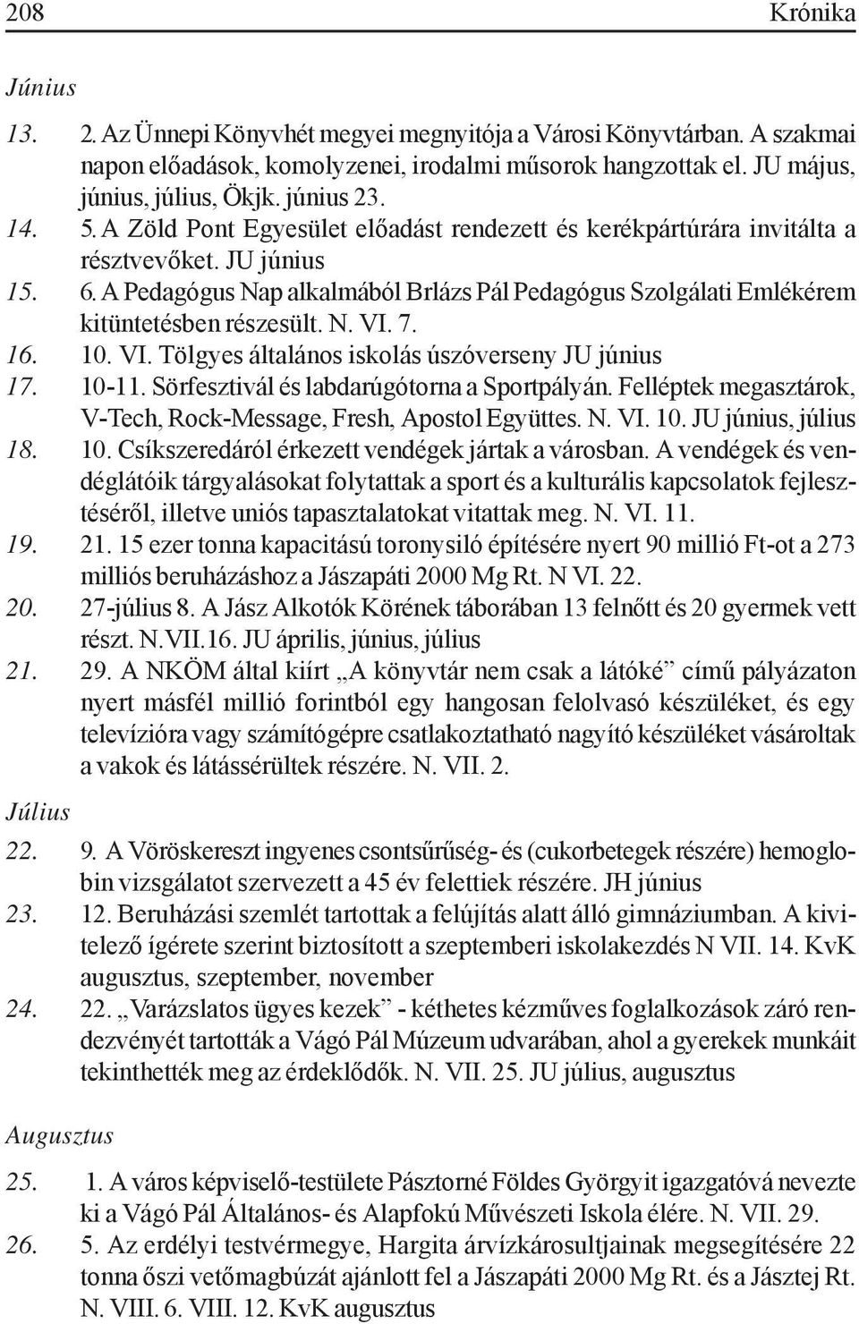 A Pedagógus Nap alkalmából Brlázs Pál Pedagógus Szolgálati Emlékérem kitüntetésben részesült. N. VI. 7. 16. 10. VI. Tölgyes általános iskolás úszóverseny JU június 17. 10-11.