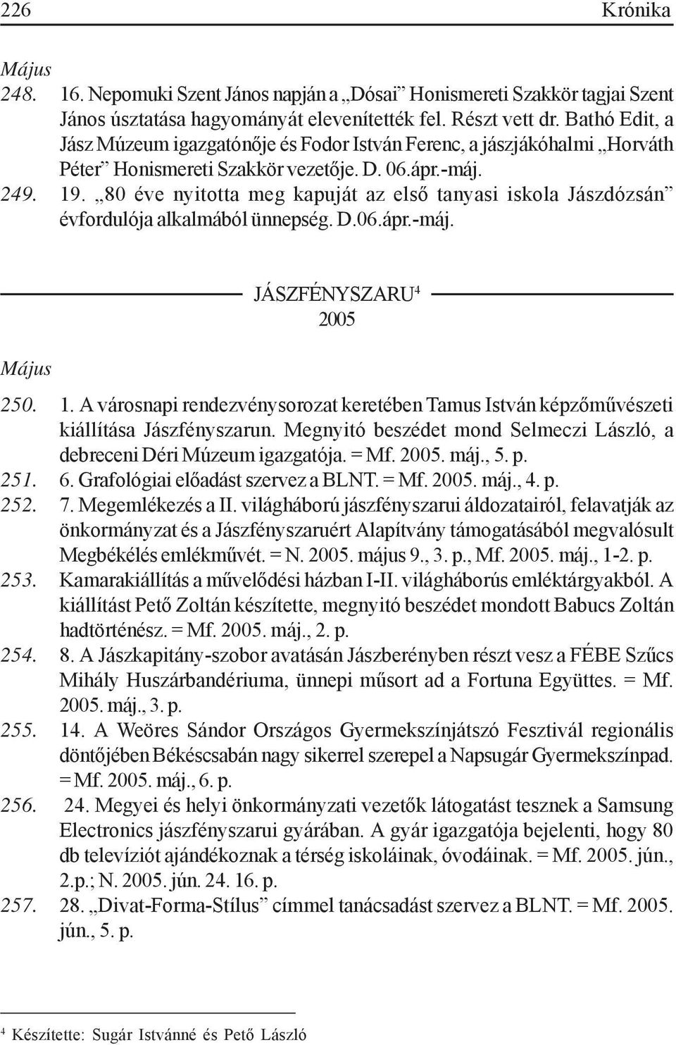 80 éve nyitotta meg kapuját az első tanyasi iskola Jászdózsán évfordulója alkalmából ünnepség. D.06.ápr.-máj. JÁSZFÉNYSZARU 4 2005 Május 250. 1.