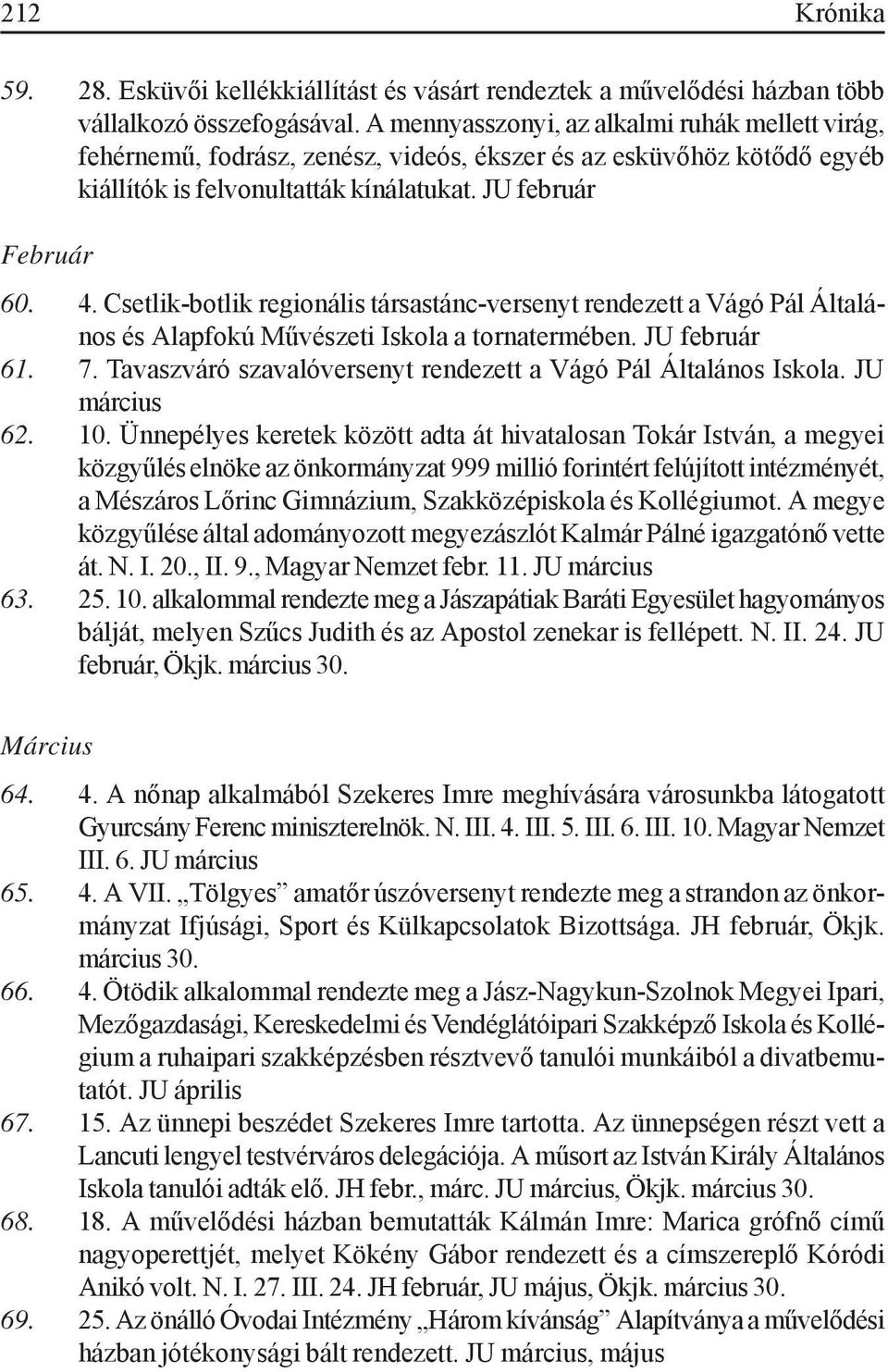 Csetlik-botlik regionális társastánc-versenyt rendezett a Vágó Pál Általános és Alapfokú Művészeti Iskola a tornatermében. JU február 61. 7.