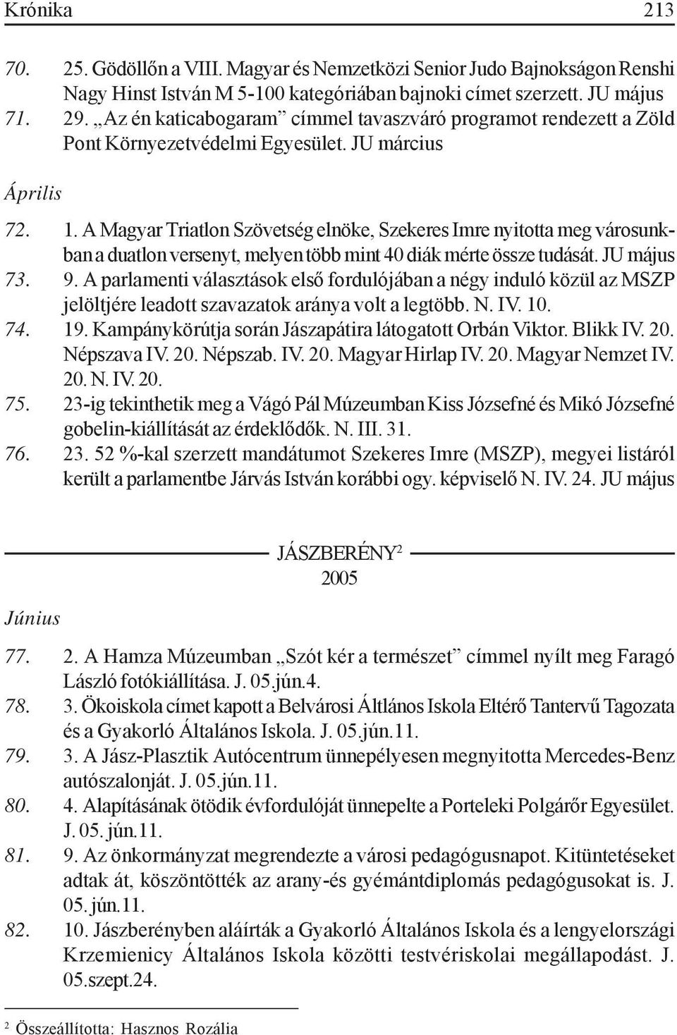 A Magyar Triatlon Szövetség elnöke, Szekeres Imre nyitotta meg városunkban a duatlon versenyt, melyen több mint 40 diák mérte össze tudását. JU május 73. 9.