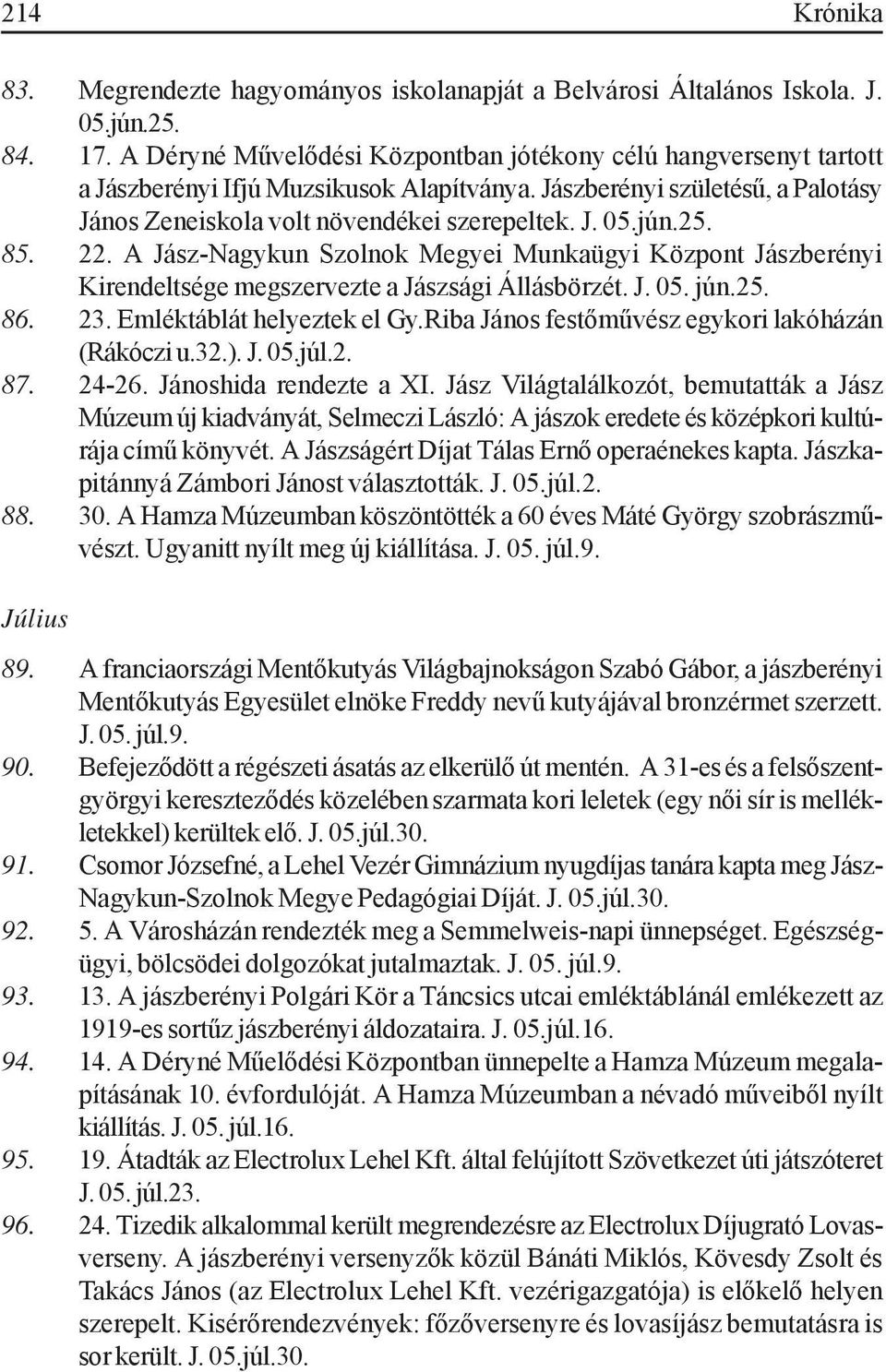 25. 85. 22. A Jász-Nagykun Szolnok Megyei Munkaügyi Központ Jászberényi Kirendeltsége megszervezte a Jászsági Állásbörzét. J. 05. jún.25. 86. 23. Emléktáblát helyeztek el Gy.