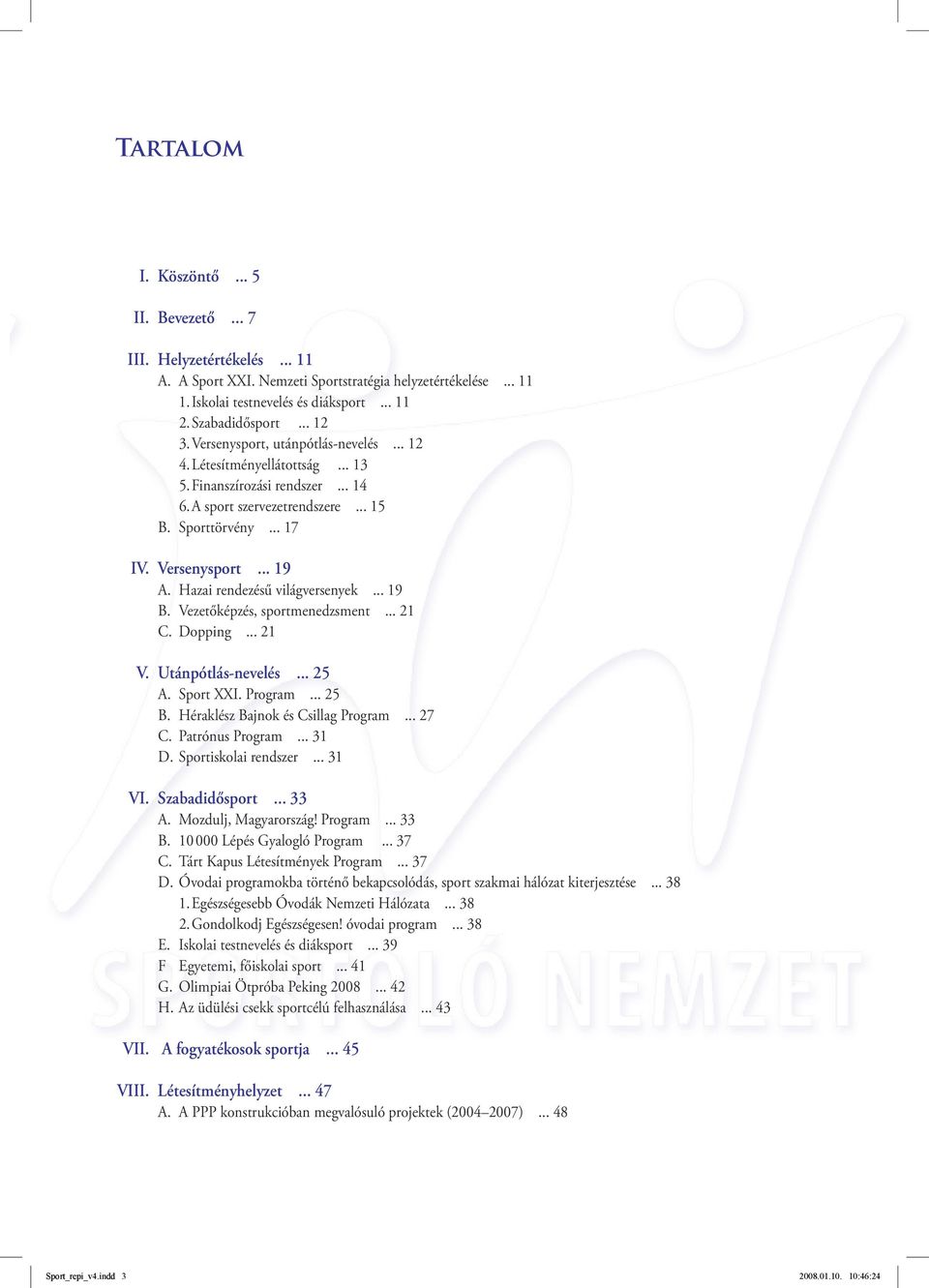 Hazai rendezésű világversenyek... 19 B. Vezetőképzés, sportmenedzsment... 21 C. Dopping... 21 V. Utánpótlás-nevelés... 25 A. Sport XXI. Program... 25 B. Héraklész Bajnok és Csillag Program... 27 c.