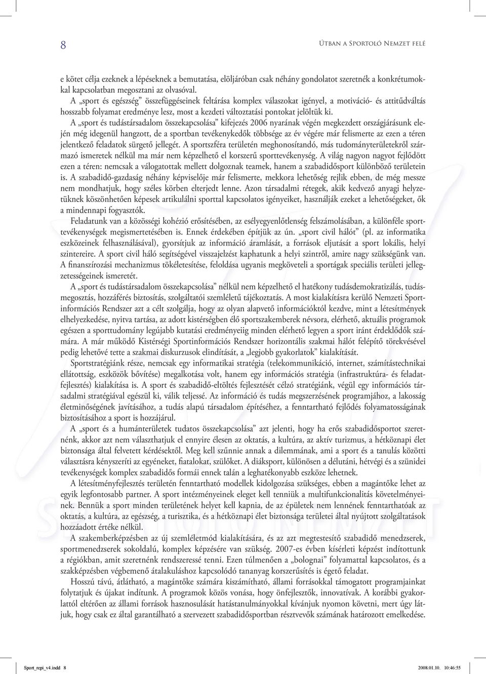 A sport és tudástársadalom összekapcsolása kifejezés 2006 nyarának végén megkezdett országjárásunk elején még idegenül hangzott, de a sportban tevékenykedők többsége az év végére már felismerte az