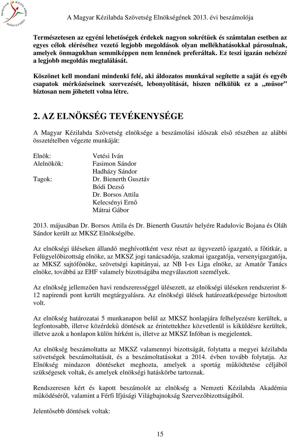 Köszönet kell mondani mindenki felé, aki áldozatos munkával segítette a saját és egyéb csapatok mérkőzéseinek szervezését, lebonyolítását, hiszen nélkülük ez a műsor biztosan nem jöhetett volna létre.