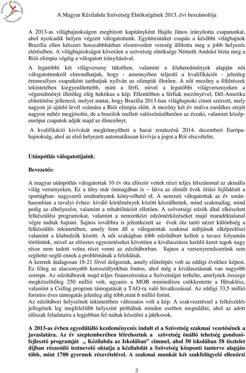 A világbajnokságot követően a szövetség elnöksége Németh Andrást bízta meg a Riói olimpia végéig a válogatott irányításával.