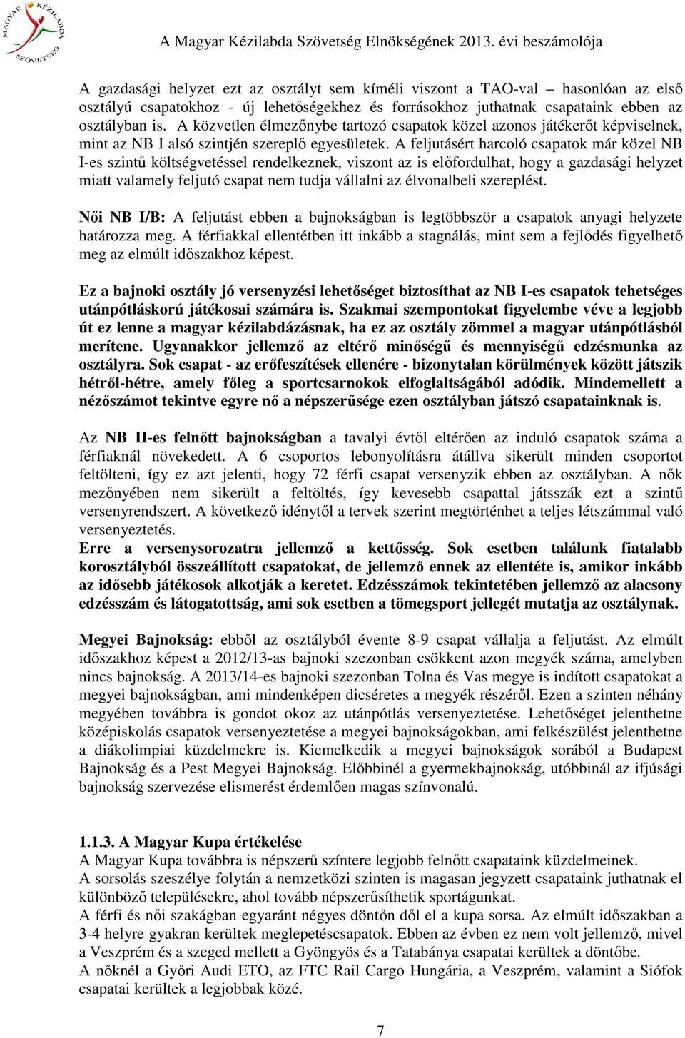 A feljutásért harcoló csapatok már közel NB I-es szintű költségvetéssel rendelkeznek, viszont az is előfordulhat, hogy a gazdasági helyzet miatt valamely feljutó csapat nem tudja vállalni az