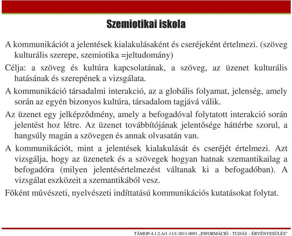 A kommunikáció társadalmi interakció, az a globális folyamat, jelenség, amely során az egyén bizonyos kultúra, társadalom tagjává válik.