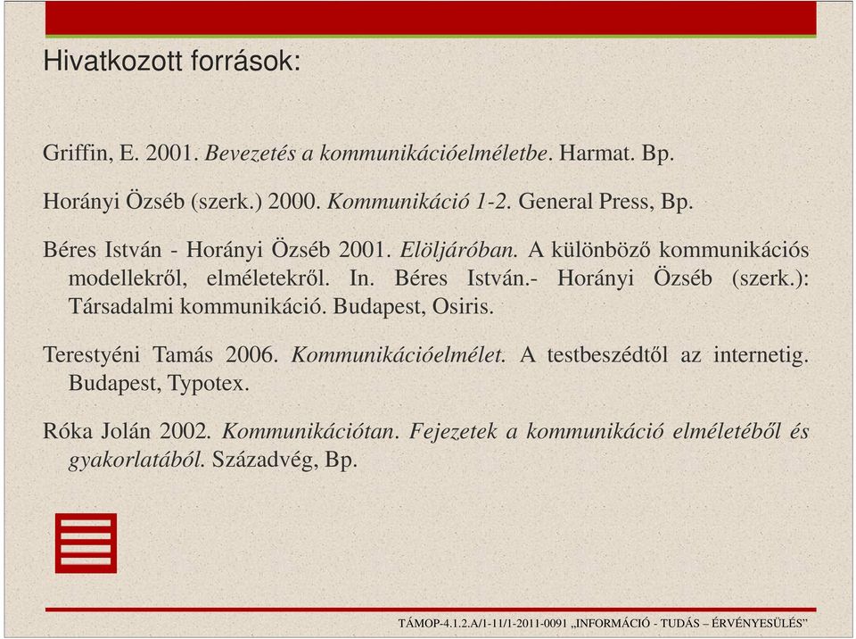 Béres István.- Horányi Özséb (szerk.): Társadalmi kommunikáció. Budapest, Osiris. Terestyéni Tamás 2006. Kommunikációelmélet.