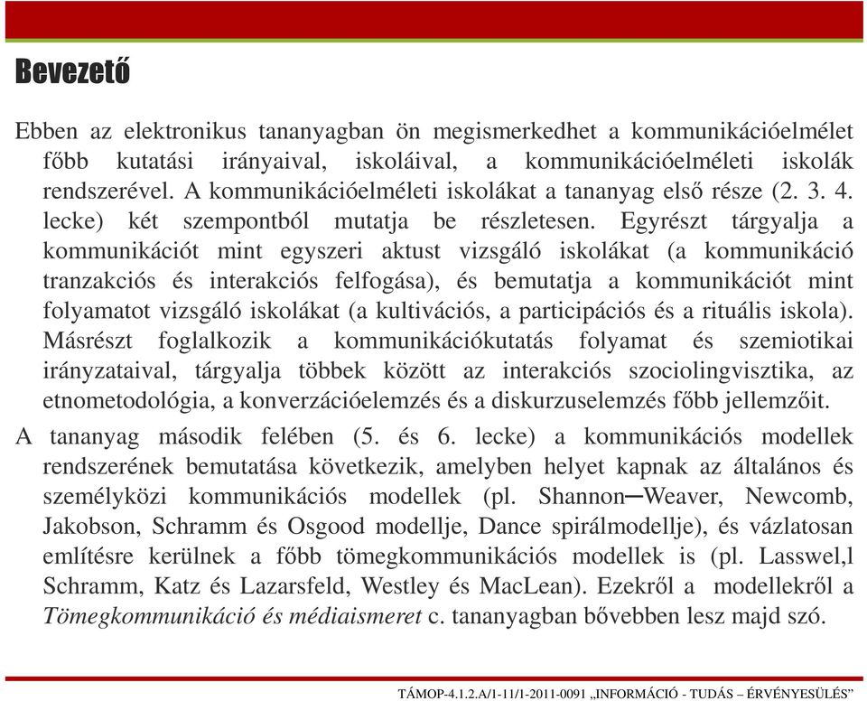 Egyrészt tárgyalja a kommunikációt mint egyszeri aktust vizsgáló iskolákat (a kommunikáció tranzakciós és interakciós felfogása), és bemutatja a kommunikációt mint folyamatot vizsgáló iskolákat (a