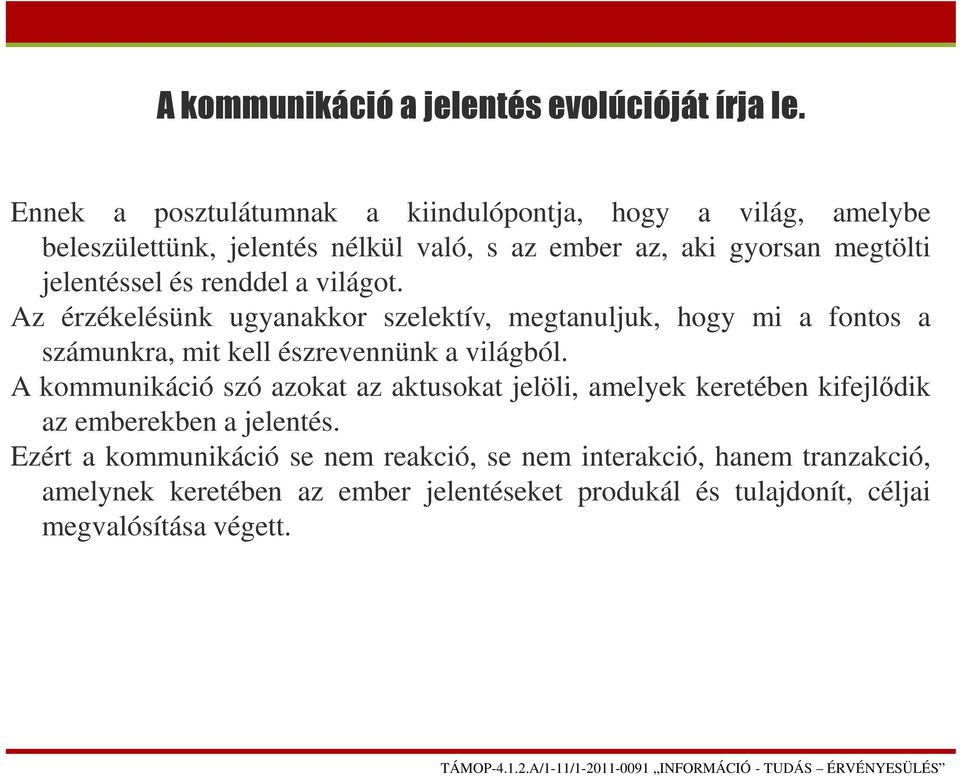 és renddel a világot. Az érzékelésünk ugyanakkor szelektív, megtanuljuk, hogy mi a fontos a számunkra, mit kell észrevennünk a világból.