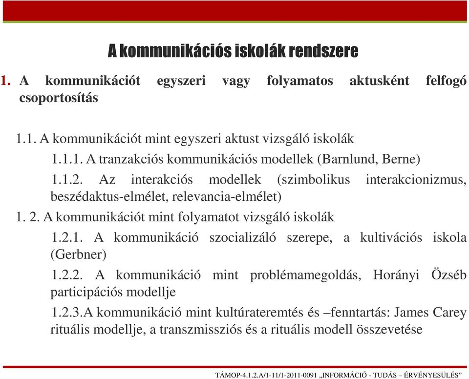 A kommunikációt mint folyamatot vizsgáló iskolák 1.2.1. A kommunikáció szocializáló szerepe, a kultivációs iskola (Gerbner) 1.2.2. A kommunikáció mint problémamegoldás, Horányi Özséb participációs modellje 1.