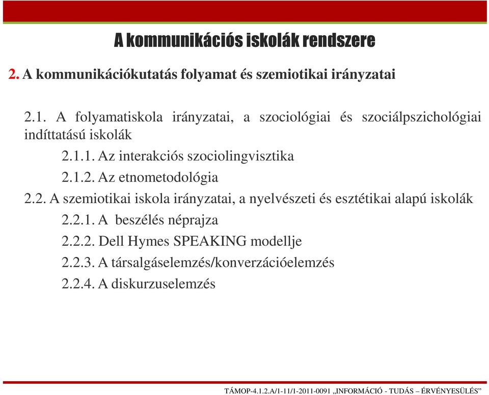 1. Az interakciós szociolingvisztika 2.1.2. Az etnometodológia 2.2. A szemiotikai iskola irányzatai, a nyelvészeti és esztétikai alapú iskolák 2.