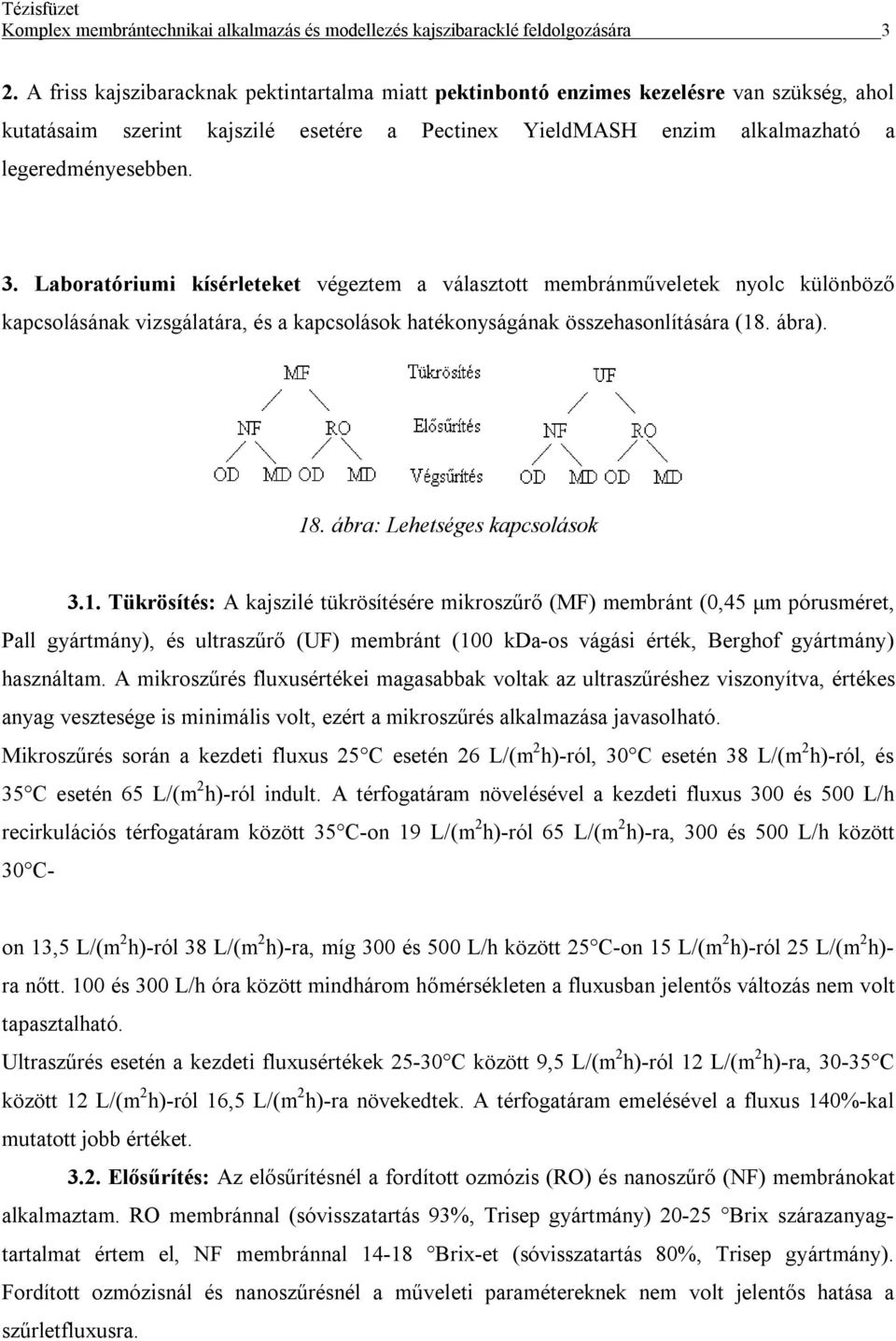 Laboratóriumi kísérleteket végeztem a választott membránműveletek nyolc különböző kapcsolásának vizsgálatára, és a kapcsolások hatékonyságának összehasonlítására (18. ábra). 18.