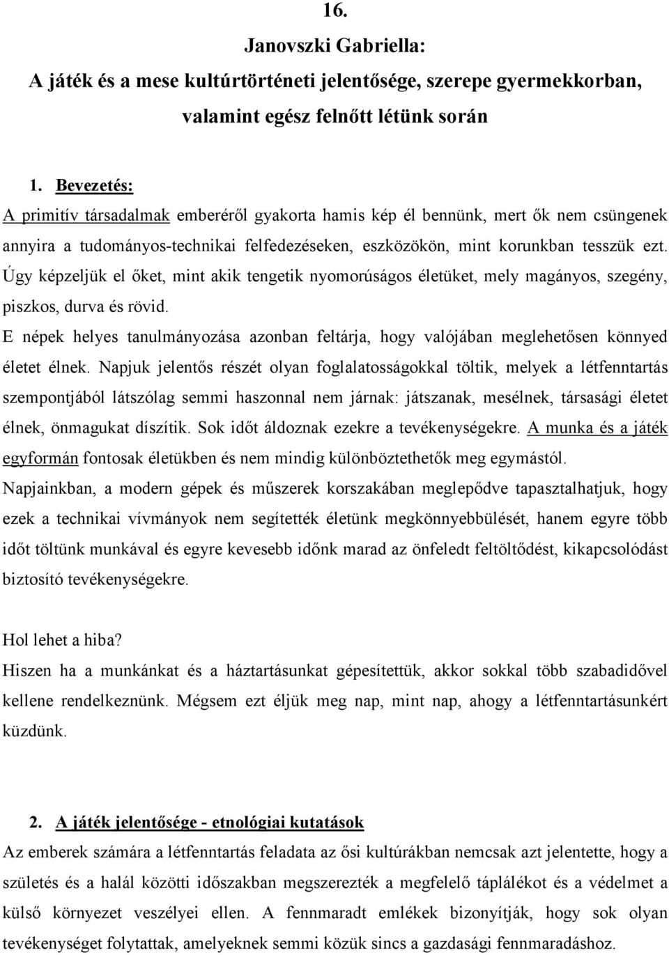 Úgy képzeljük el őket, mint akik tengetik nyomorúságos életüket, mely magányos, szegény, piszkos, durva és rövid.