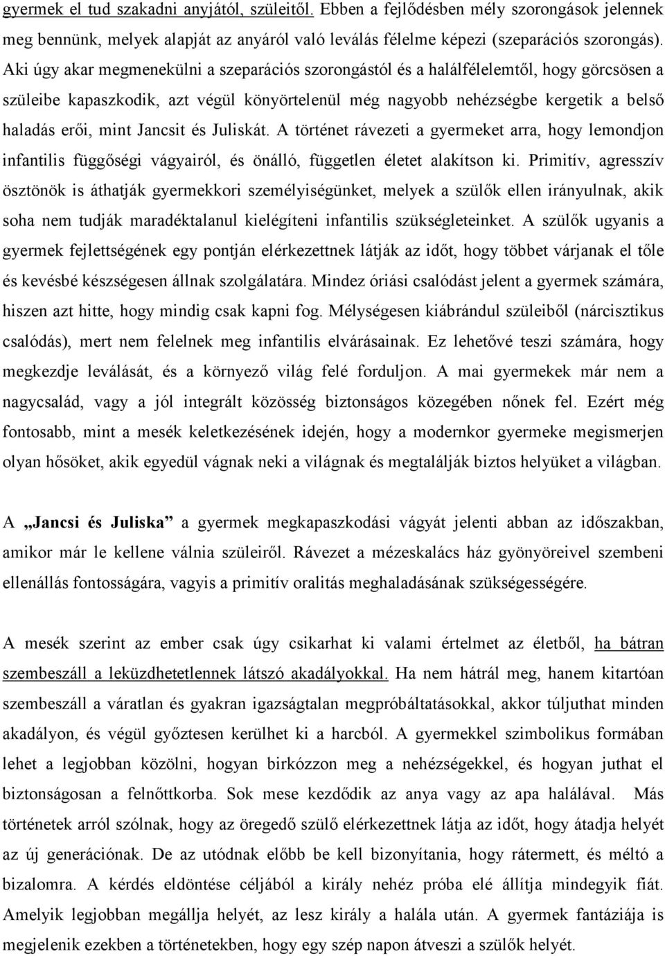 Jancsit és Juliskát. A történet rávezeti a gyermeket arra, hogy lemondjon infantilis függőségi vágyairól, és önálló, független életet alakítson ki.