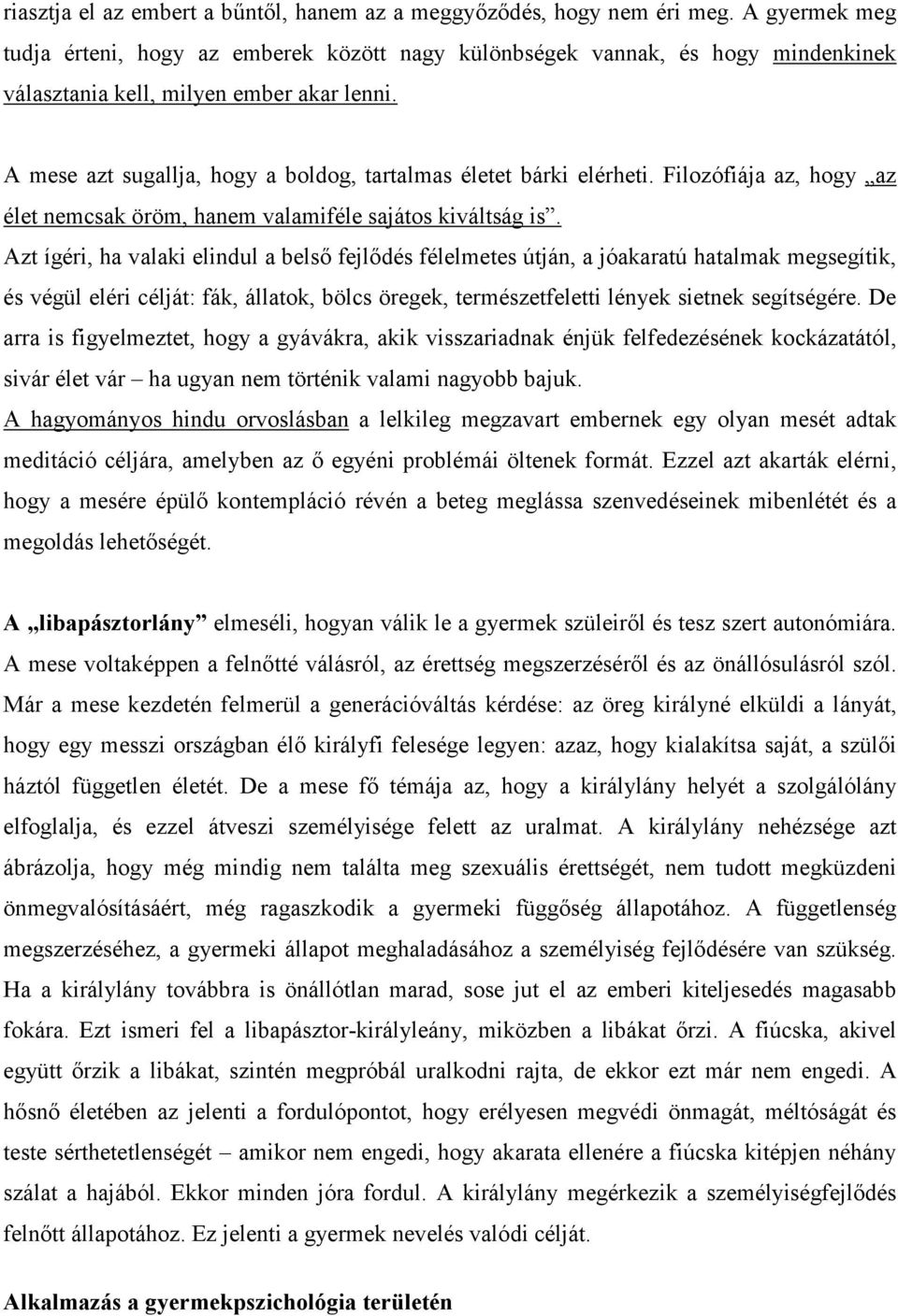 A mese azt sugallja, hogy a boldog, tartalmas életet bárki elérheti. Filozófiája az, hogy az élet nemcsak öröm, hanem valamiféle sajátos kiváltság is.