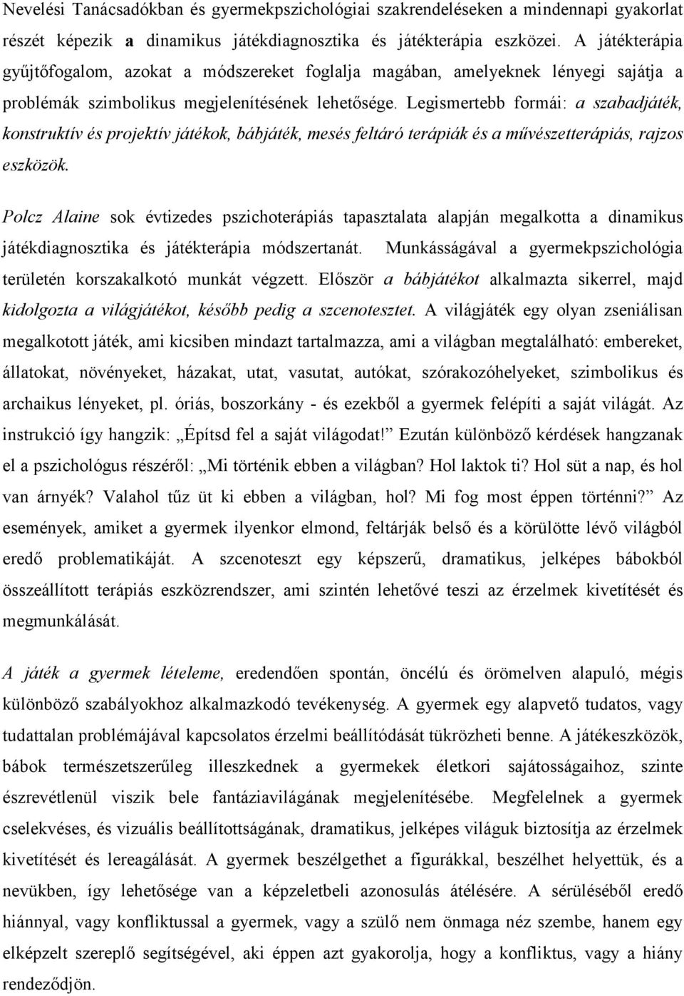 Legismertebb formái: a szabadjáték, konstruktív és projektív játékok, bábjáték, mesés feltáró terápiák és a művészetterápiás, rajzos eszközök.