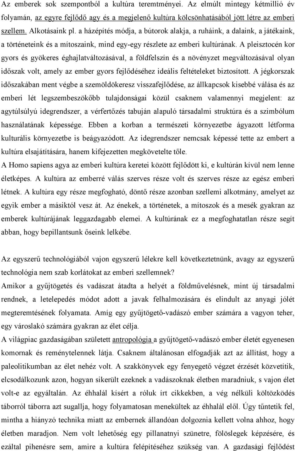 A pleisztocén kor gyors és gyökeres éghajlatváltozásával, a földfelszín és a növényzet megváltozásával olyan időszak volt, amely az ember gyors fejlődéséhez ideális feltételeket biztosított.