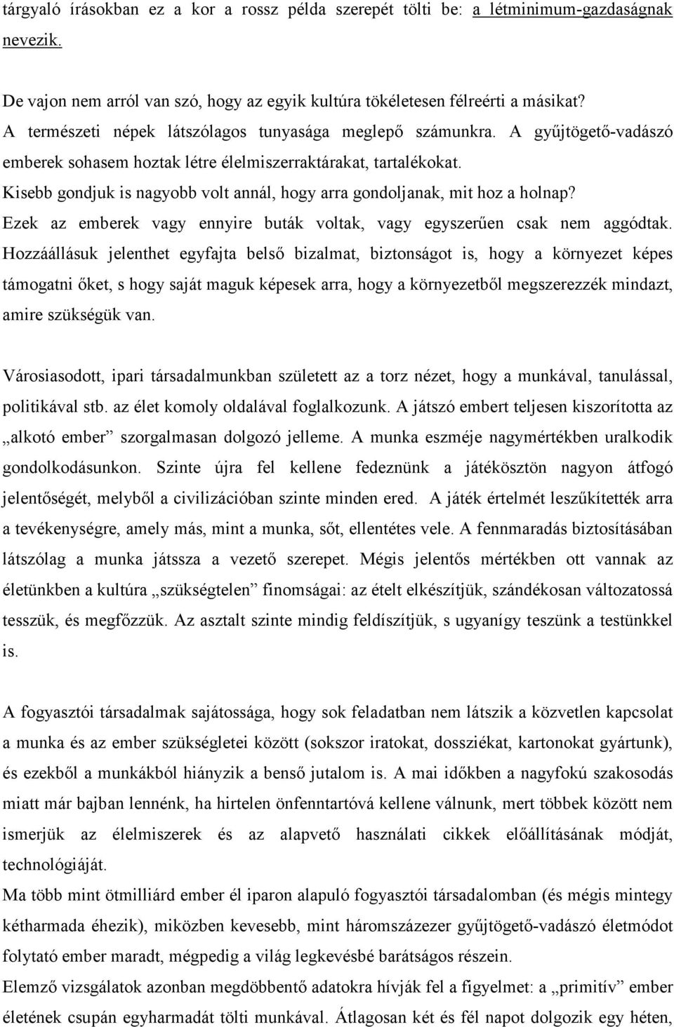 Kisebb gondjuk is nagyobb volt annál, hogy arra gondoljanak, mit hoz a holnap? Ezek az emberek vagy ennyire buták voltak, vagy egyszerűen csak nem aggódtak.