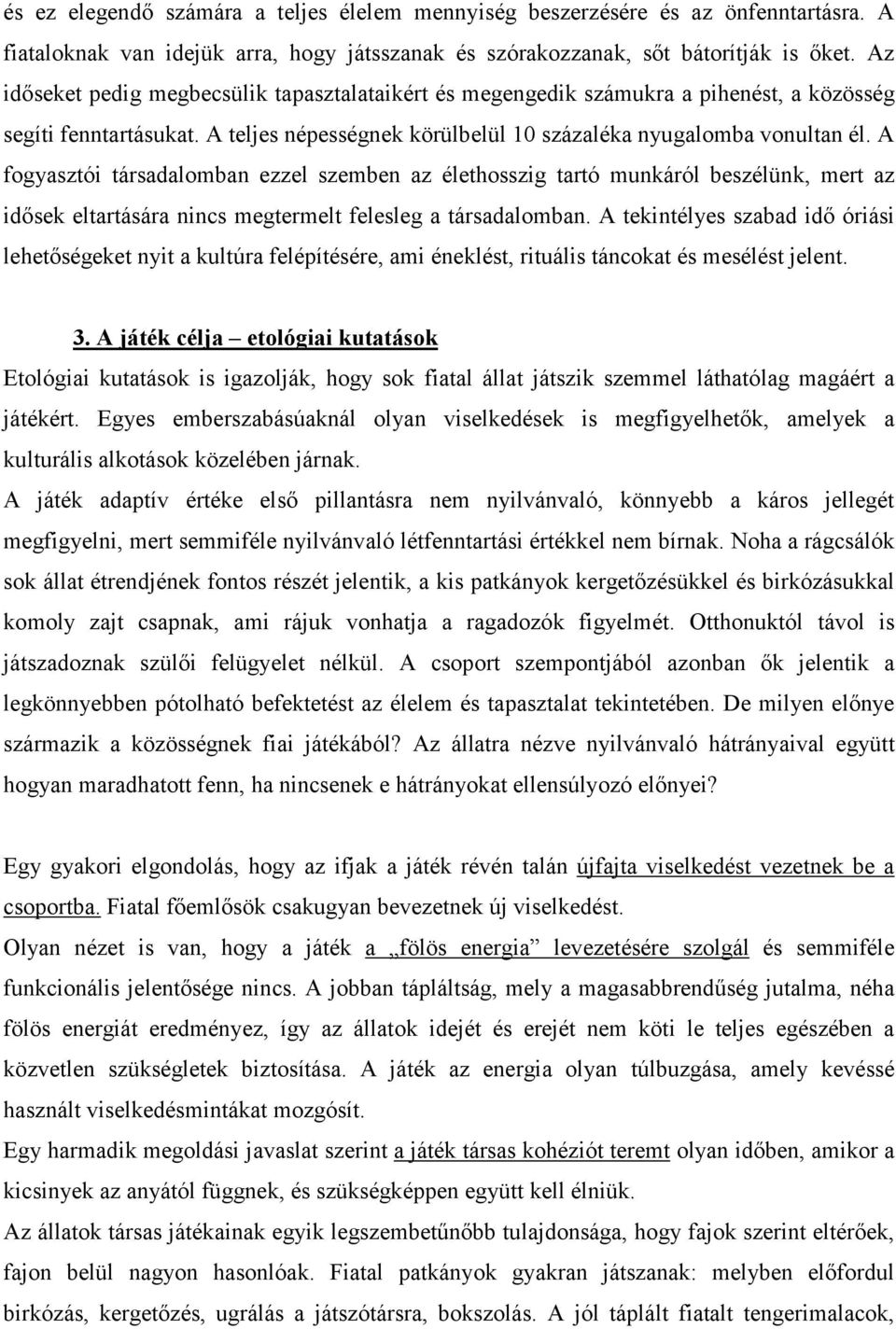 A fogyasztói társadalomban ezzel szemben az élethosszig tartó munkáról beszélünk, mert az idősek eltartására nincs megtermelt felesleg a társadalomban.