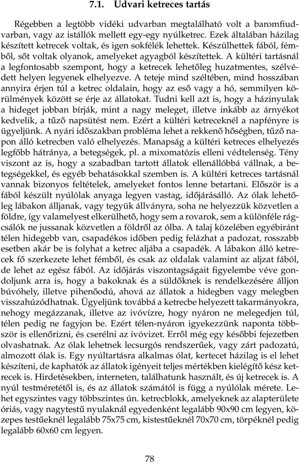 A kültéri tartásnál a legfontosabb szempont, hogy a ketrecek lehetőleg huzatmentes, szélvédett helyen legyenek elhelyezve.