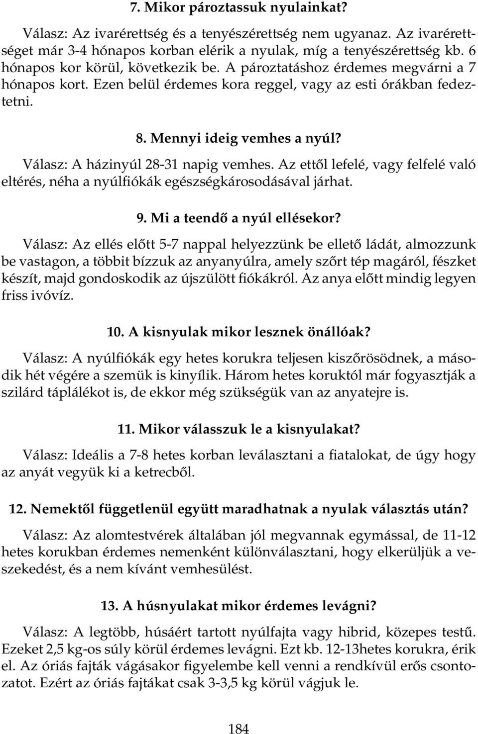 Válasz: A házinyúl 28-31 napig vemhes. Az ettől lefelé, vagy felfelé való eltérés, néha a nyúlfiókák egészségkárosodásával járhat. 9. Mi a teendő a nyúl ellésekor?