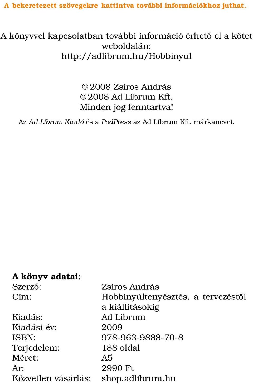 hu/hobbinyul 2008 Zsiros András 2008 Ad Librum Kft. Minden jog fenntartva! Az Ad Librum Kiadó és a PodPress az Ad Librum Kft.