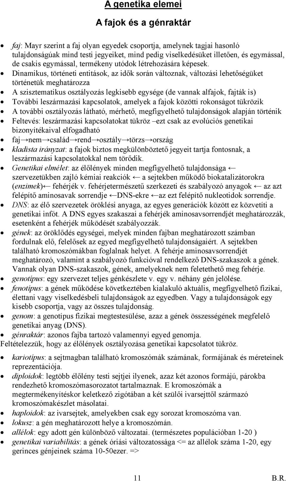 Dinamikus, történeti entitások, az idők során változnak, változási lehetőségüket történetük meghatározza A szisztematikus osztályozás legkisebb egysége (de vannak alfajok, fajták is) További