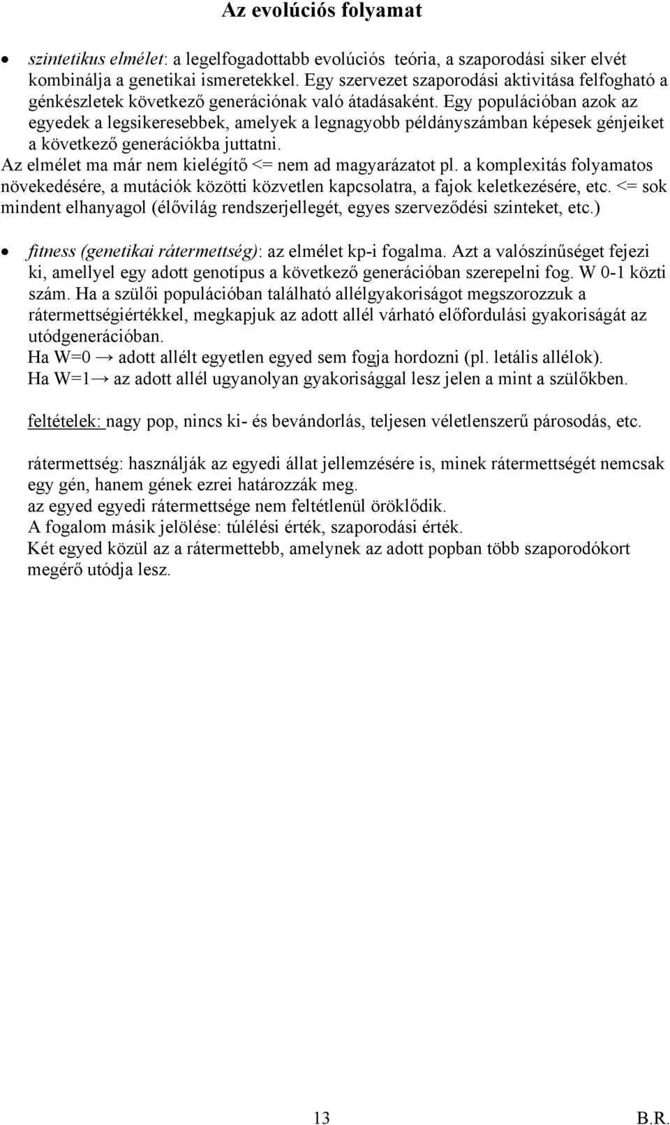 Egy populációban azok az egyedek a legsikeresebbek, amelyek a legnagyobb példányszámban képesek génjeiket a következő generációkba juttatni. Az elmélet ma már nem kielégítő <= nem ad magyarázatot pl.