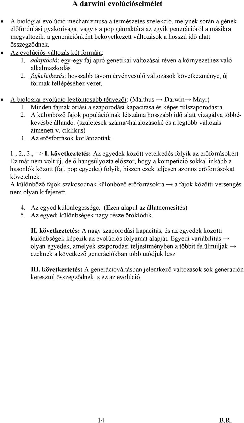 adaptáció: egy-egy faj apró genetikai változásai révén a környezethez való alkalmazkodás. 2. fajkeletkezés: hosszabb távom érvényesülő változások következménye, új formák fellépéséhez vezet.