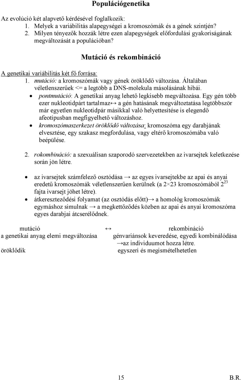 mutáció: a kromoszómák vagy gének öröklődő változása. Általában véletlenszerűek <= a legtöbb a DNS-molekula másolásának hibái. pontmutáció: A genetikai anyag lehető legkisebb megváltozása.